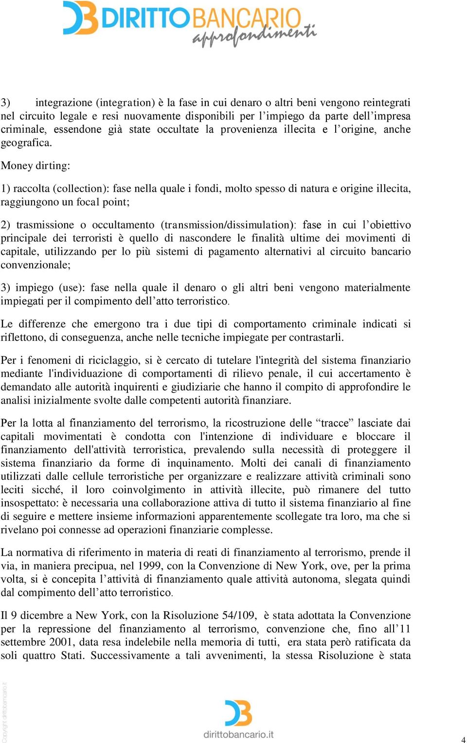 Money dirting: 1) raccolta (collection): fase nella quale i fondi, molto spesso di natura e origine illecita, raggiungono un focal point; 2) trasmissione o occultamento (transmission/dissimulation):