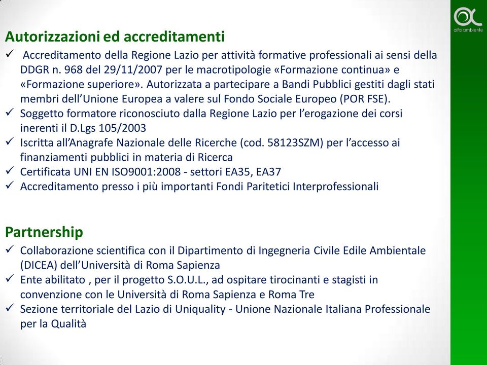 Autorizzata a partecipare a Bandi Pubblici gestiti dagli stati membri dell Unione Europea a valere sul Fondo Sociale Europeo (POR FSE).