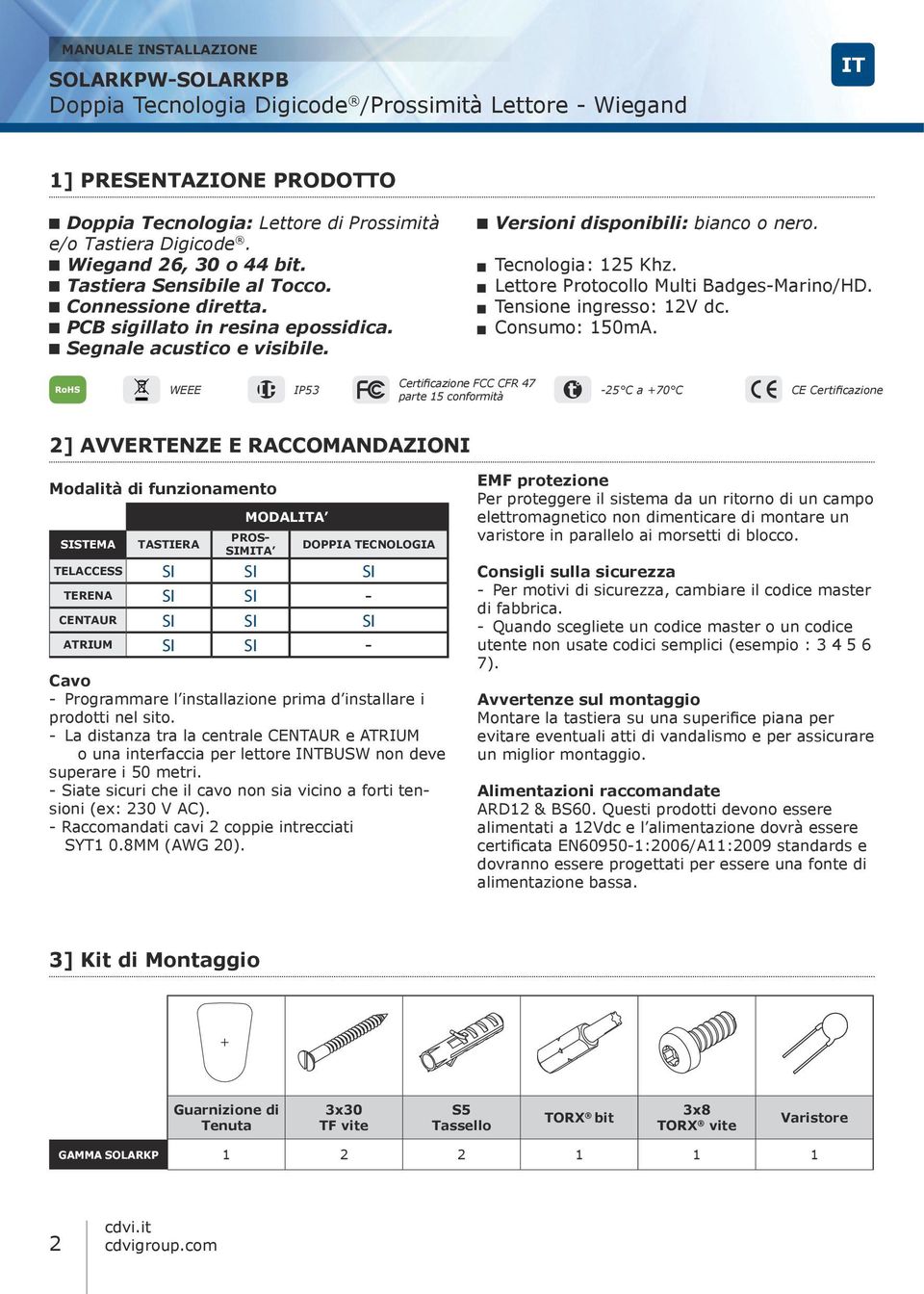 Certificazione FCC CFR 47 WEEE IP53-25 C a +70 C parte 15 conformità CE Certificazione 2] AVVERTENZE E RACCOMANDAZIONI Modalità di funzionamento SISTEMA TASTIERA MODALA PROS- SIMA DOPPIA TECNOLOGIA