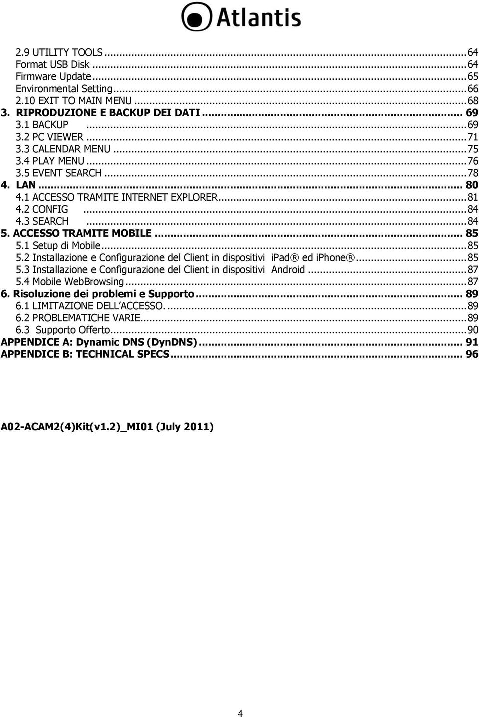 1 Setup di Mobile... 85 5.2 Installazione e Configurazione del Client in dispositivi ipad ed iphone... 85 5.3 Installazione e Configurazione del Client in dispositivi Android... 87 5.