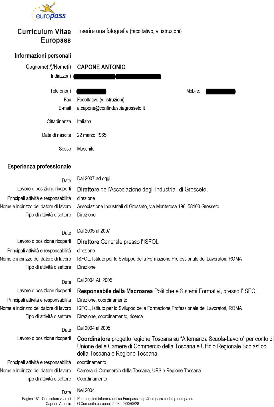 capone@confindustriagrosseto.it Italiana Data di nascita 22 marzo 1965 Sesso Maschile Esperienza professionale Date Dal 2007 ad oggi Direttore dell Associazione degli Industriali di Grosseto.