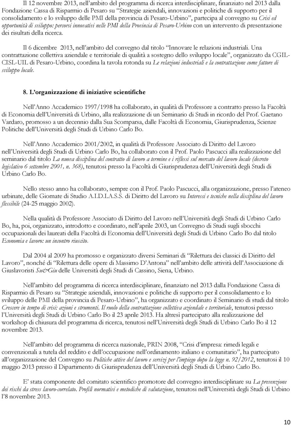 Pesaro-Urbino con un intervento di presentazione dei risultati della ricerca. Il 6 dicembre 2013, nell ambito del convegno dal titolo Innovare le relazioni industriali.