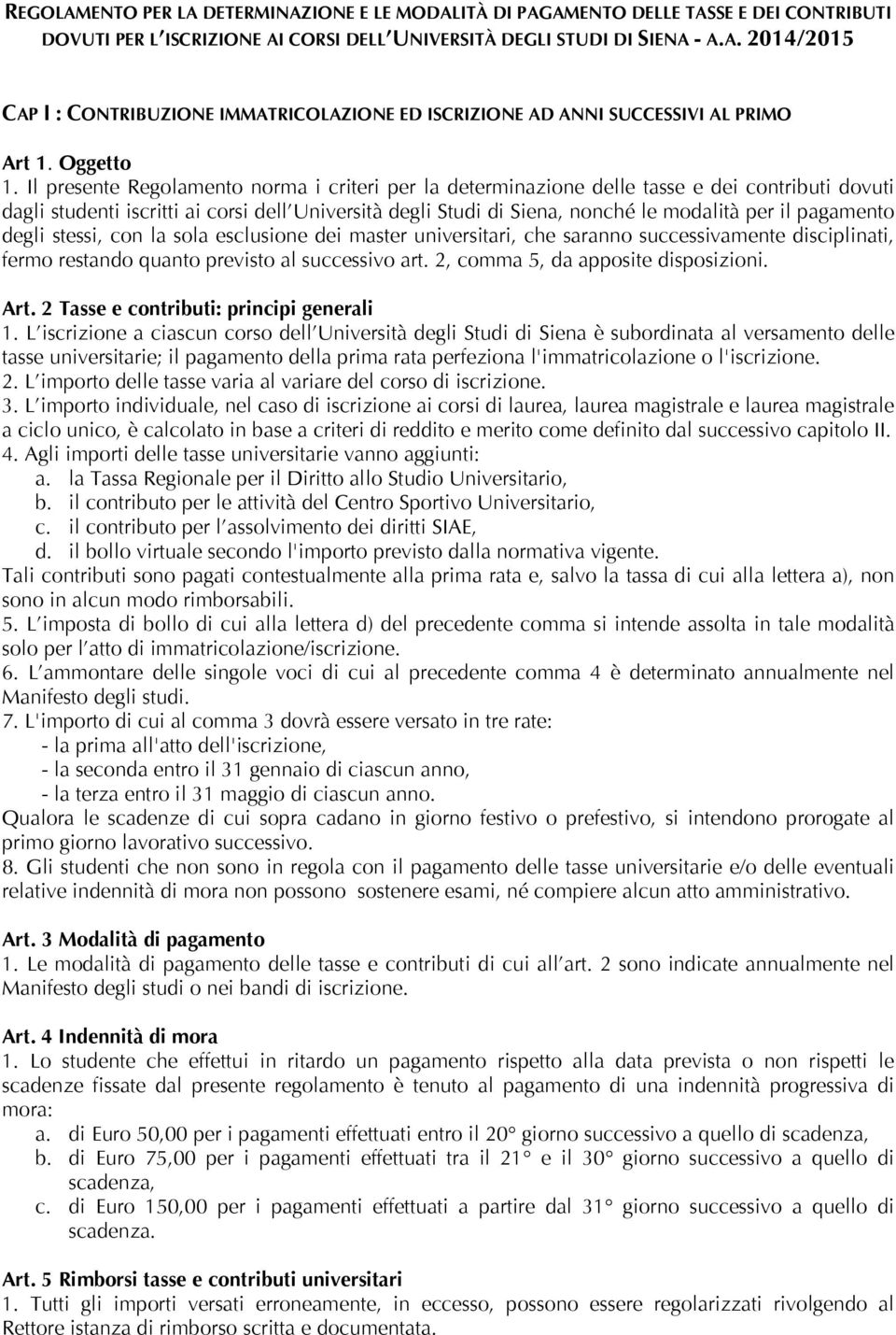 Il presente Regolamento norma i criteri per la determinazione delle tasse e dei contributi dovuti dagli studenti iscritti ai corsi dell Università degli Studi di Siena, nonché le modalità per il