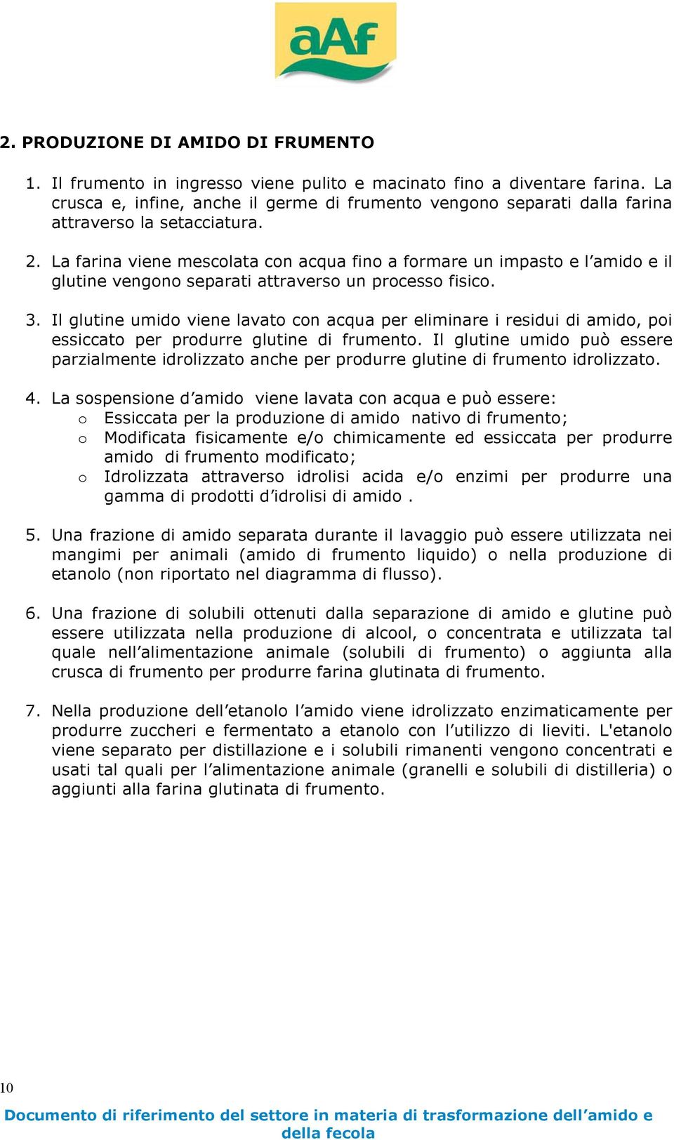 La farina viene mesclata cn acqua fin a frmare un impast e l amid e il glutine vengn separati attravers un prcess fisic. 3.