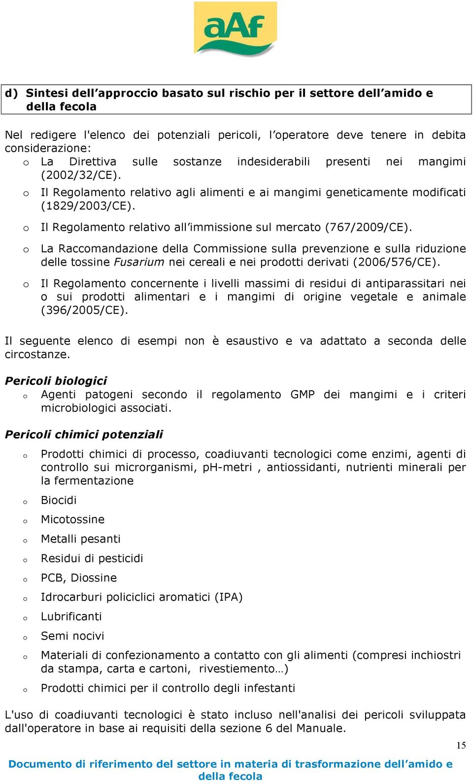 La Raccmandazine la Cmmissine sulla prevenzine e sulla riduzine le tssine Fusarium nei cereali e nei prdtti derivati (2006/576/CE).