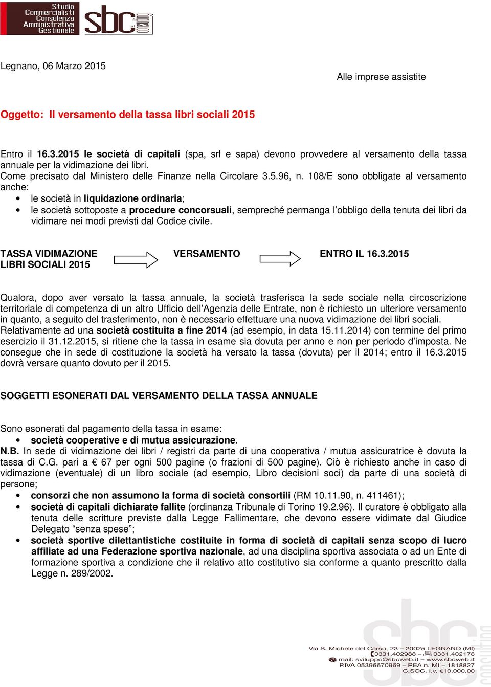 108/E sono obbligate al versamento anche: le società in liquidazione ordinaria; le società sottoposte a procedure concorsuali, sempreché permanga l obbligo della tenuta dei libri da vidimare nei modi