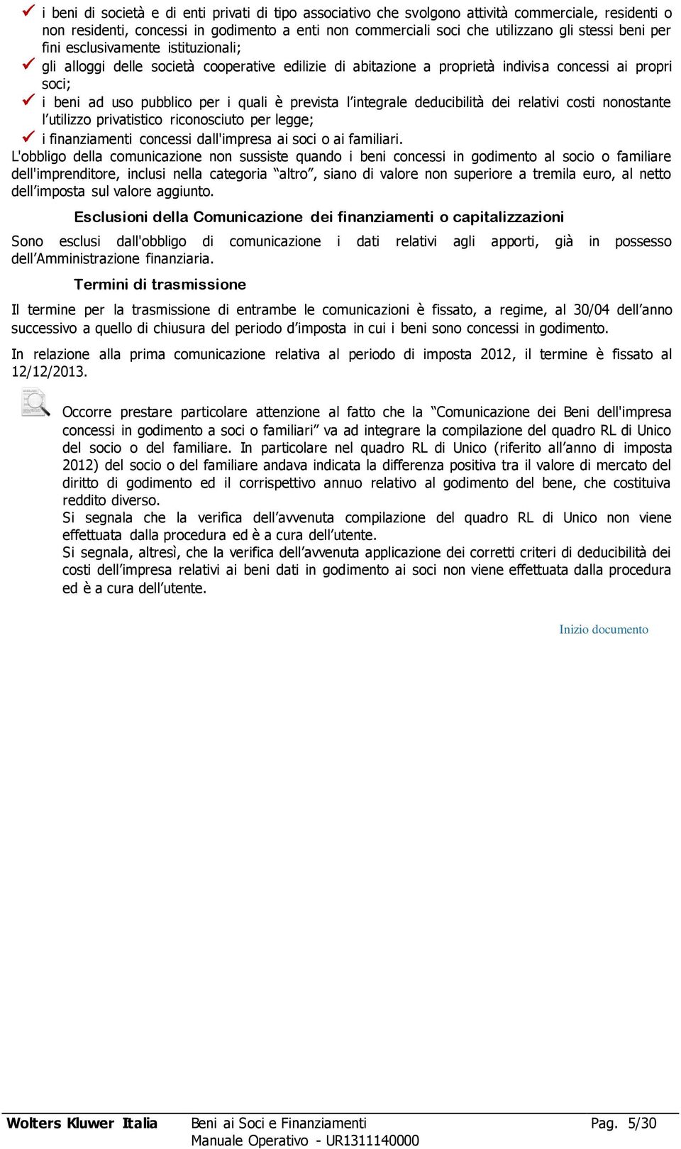 integrale deducibilità dei relativi costi nonostante l utilizzo privatistico riconosciuto per legge; i finanziamenti concessi dall'impresa ai soci o ai familiari.