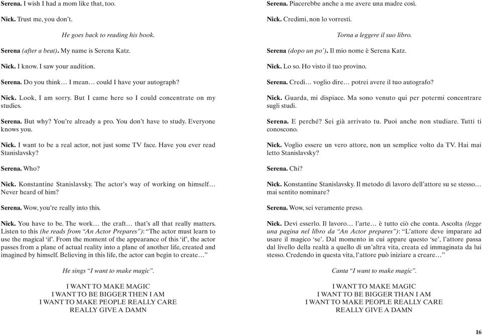 I want to be a real actor, not just some TV face. Have you ever read Stanislavsky? Serena. Who? Nick. Konstantine Stanislavsky. The actor s way of working on himself Never heard of him? Serena. Wow, you re really into this.