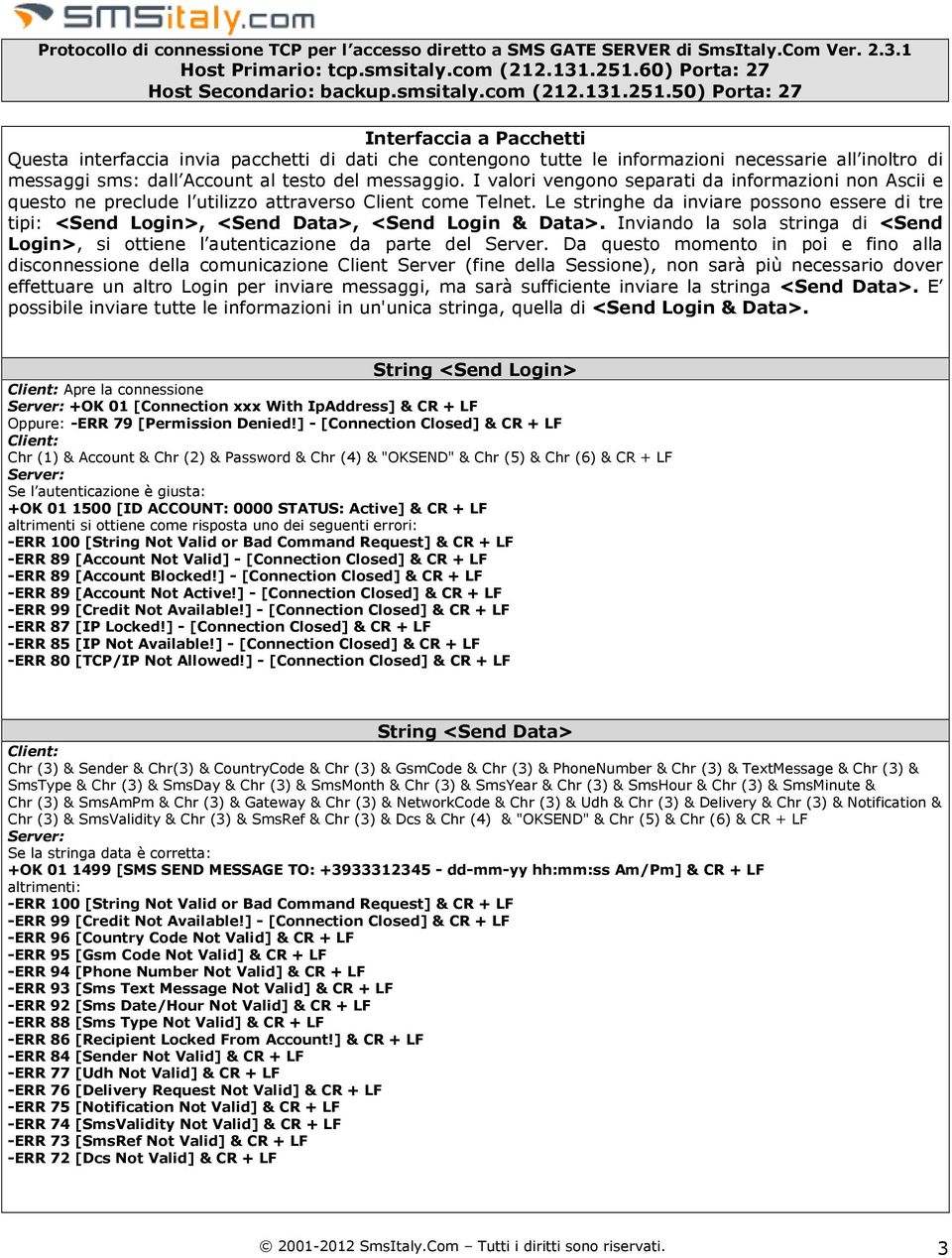 Le stringhe da inviare possono essere di tre tipi: <Send Login>, <Send Data>, <Send Login & Data>. Inviando la sola stringa di <Send Login>, si ottiene l autenticazione da parte del Server.