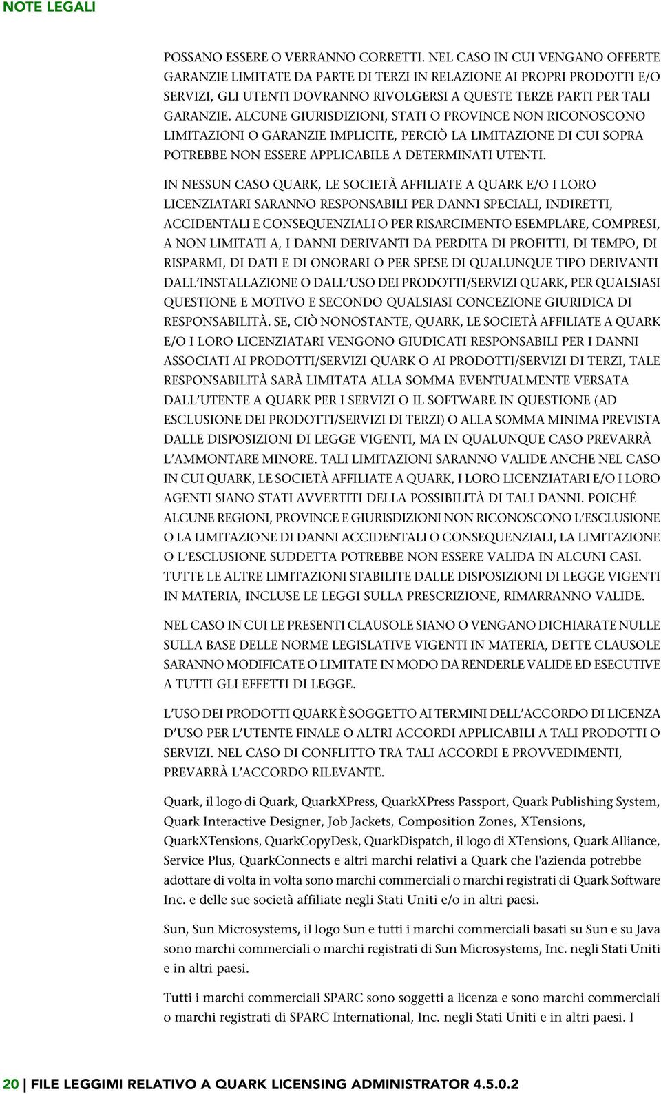 ALCUNE GIURISDIZIONI, STATI O PROVINCE NON RICONOSCONO LIMITAZIONI O GARANZIE IMPLICITE, PERCIÒ LA LIMITAZIONE DI CUI SOPRA POTREBBE NON ESSERE APPLICABILE A DETERMINATI UTENTI.