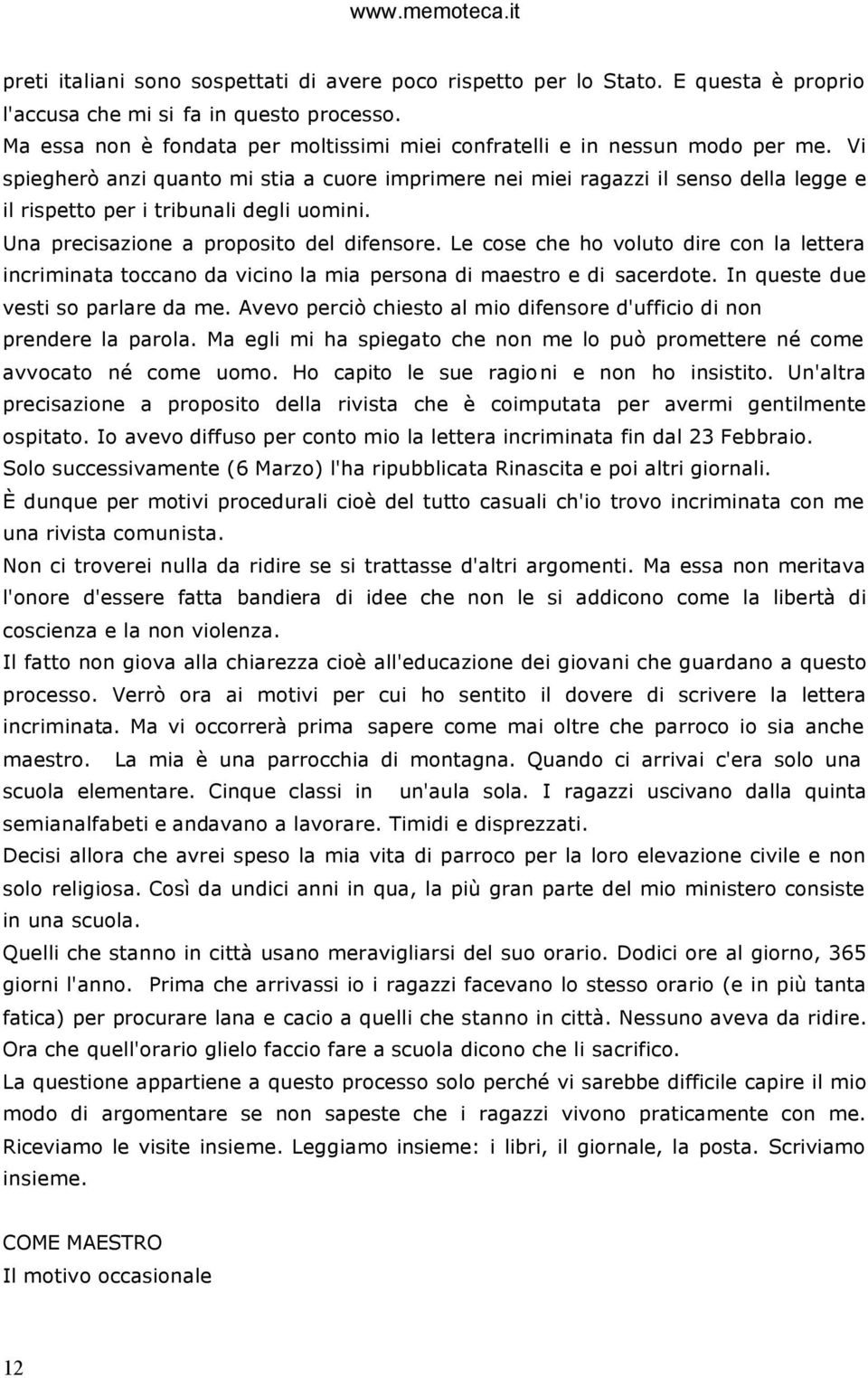 Vi spiegherò anzi quanto mi stia a cuore imprimere nei miei ragazzi il senso della legge e il rispetto per i tribunali degli uomini. Una precisazione a proposito del difensore.