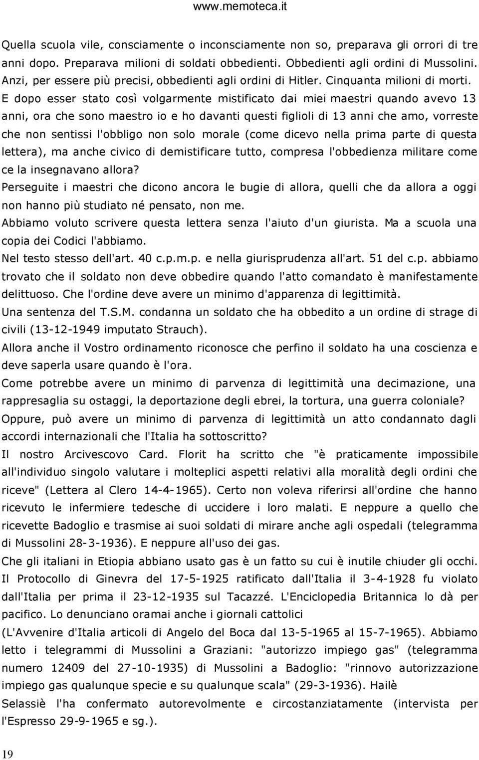 E dopo esser stato così volgarmente mistificato dai miei maestri quando avevo 13 anni, ora che sono maestro io e ho davanti questi figlioli di 13 anni che amo, vorreste che non sentissi l'obbligo non