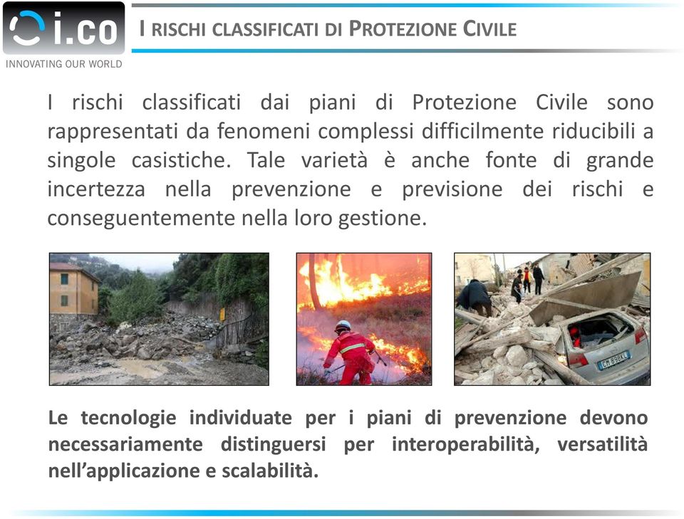 Tale varietà è anche fonte di grande incertezza nella prevenzione e previsione dei rischi e conseguentemente nella