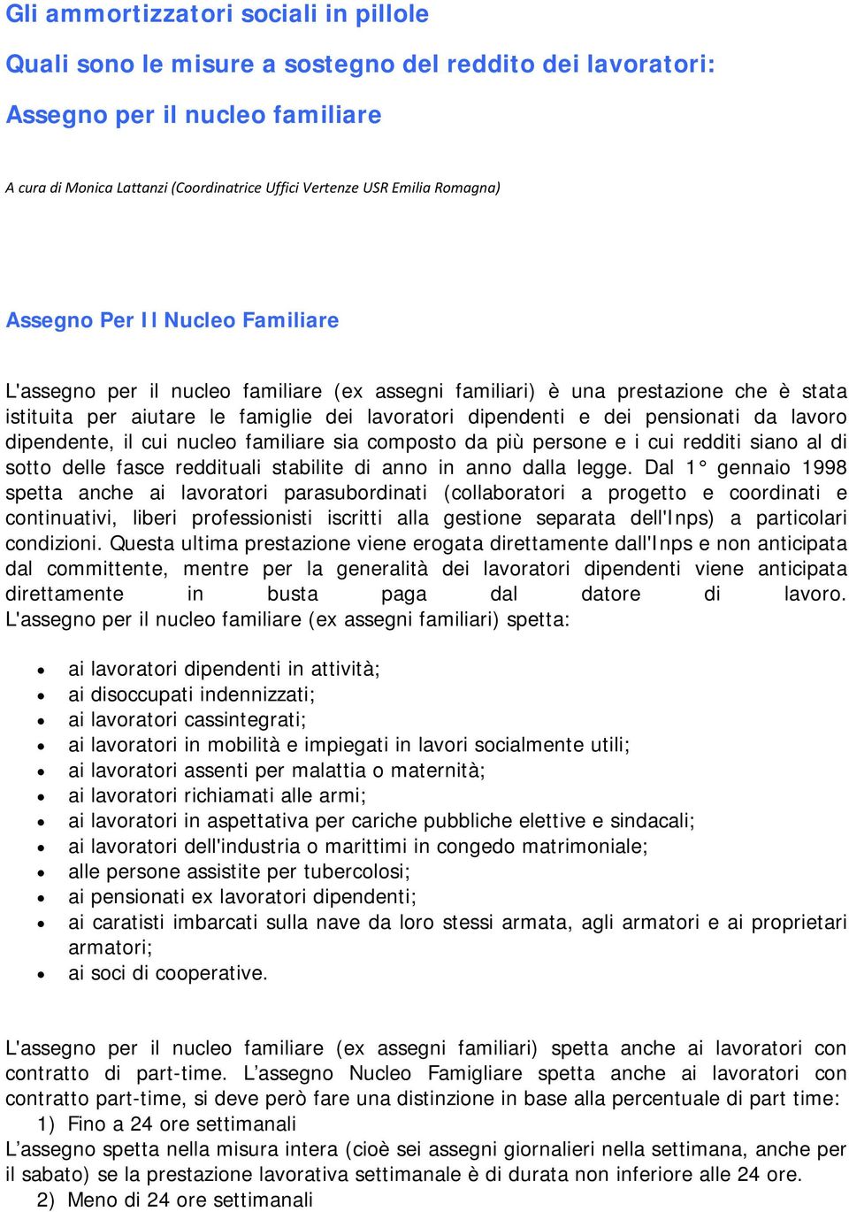 pensionati da lavoro dipendente, il cui nucleo familiare sia composto da più persone e i cui redditi siano al di sotto delle fasce reddituali stabilite di anno in anno dalla legge.