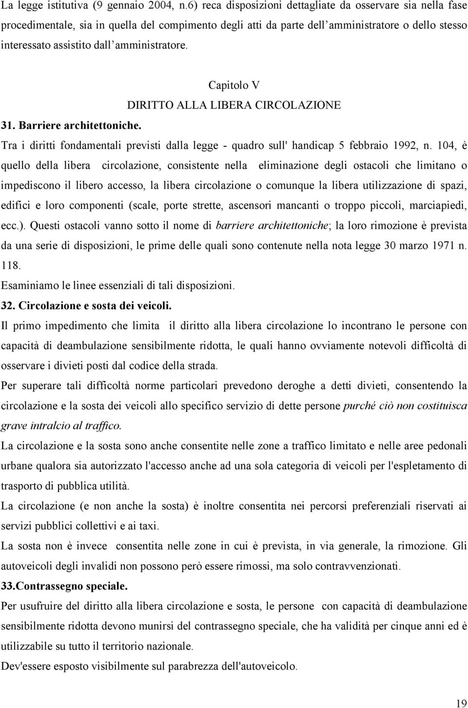 amministratore. Capitolo V DIRITTO ALLA LIBERA CIRCOLAZIONE 31. Barriere architettoniche. Tra i diritti fondamentali previsti dalla legge - quadro sull' handicap 5 febbraio 1992, n.