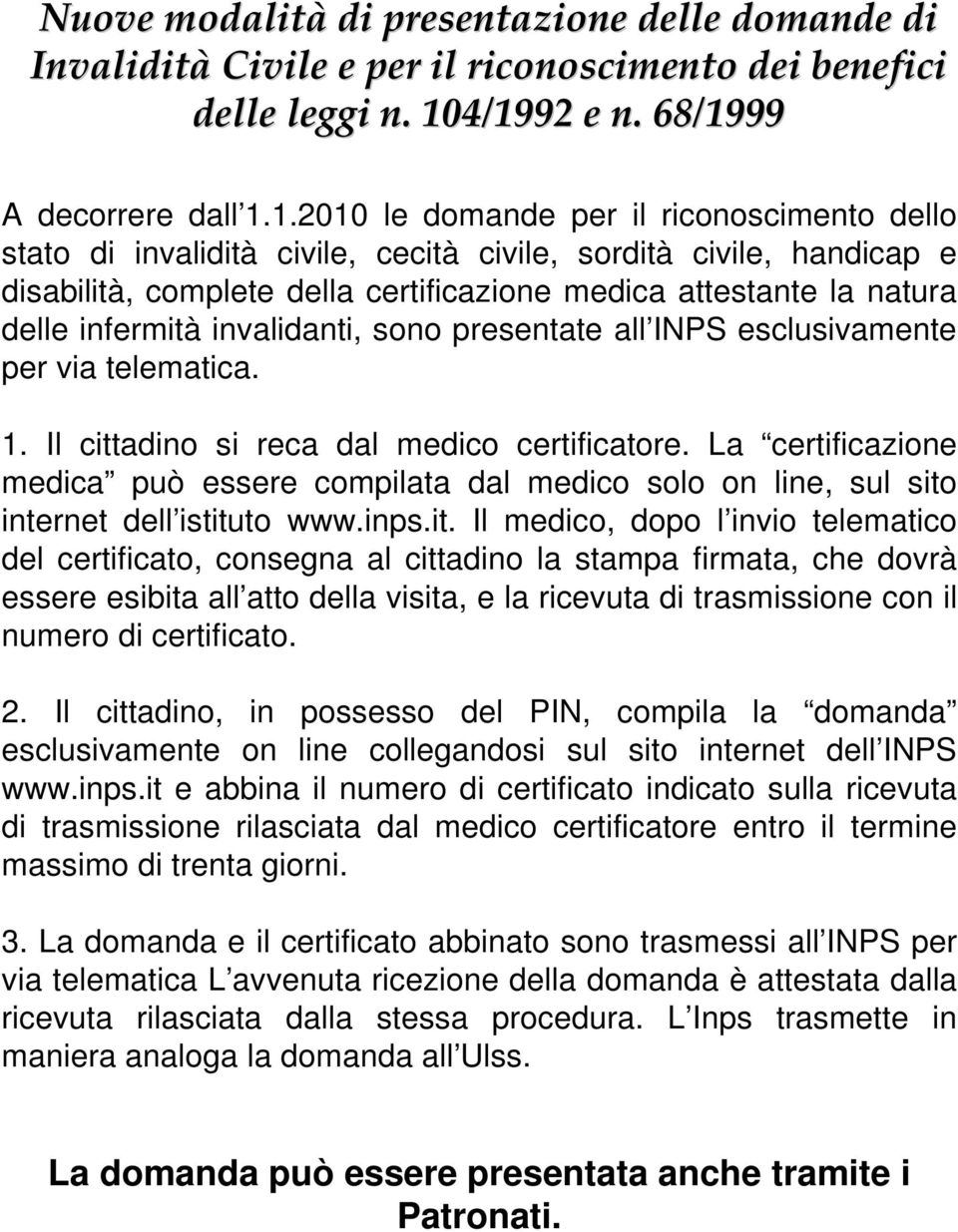 medica attestante la natura delle infermità invalidanti, sono presentate all INPS esclusivamente per via telematica. 1. Il cittadino si reca dal medico certificatore.