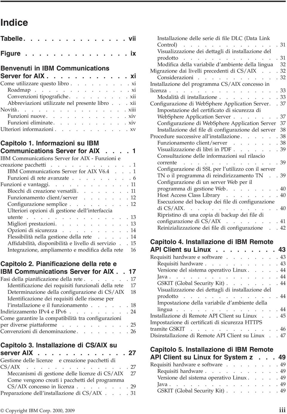 Informazioni su IBM Communications Serer for AIX.... 1 IBM Communications Serer for AIX - Funzioni e creazione pacchetti............ 1 IBM Communications Serer for AIX V6.4.