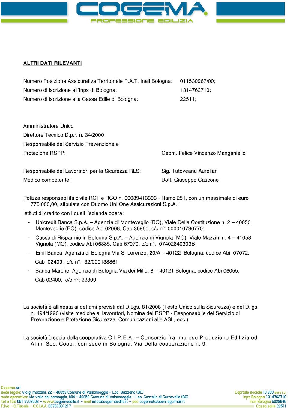 Tutoveanu Aurelian Dott. Giuseppe Cascone Polizza responsabilità civile RCT e RCO n. 00039413303 - Ramo 251, con un massimale di euro 775.000,00, stipulata con Duomo Uni One Assicurazioni S.p.A.; Istituti di credito con i quali l azienda opera: - Unicredit Banca S.