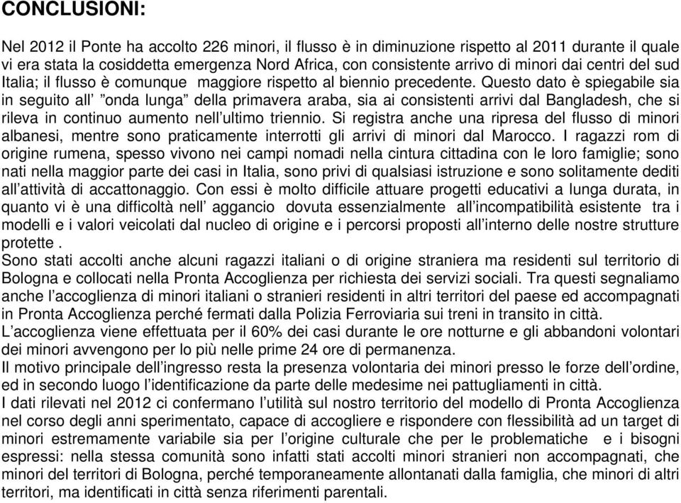 Questo dato è spiegabile sia in seguito all onda lunga della primavera araba, sia ai consistenti arrivi dal Bangladesh, che si rileva in continuo aumento nell ultimo triennio.