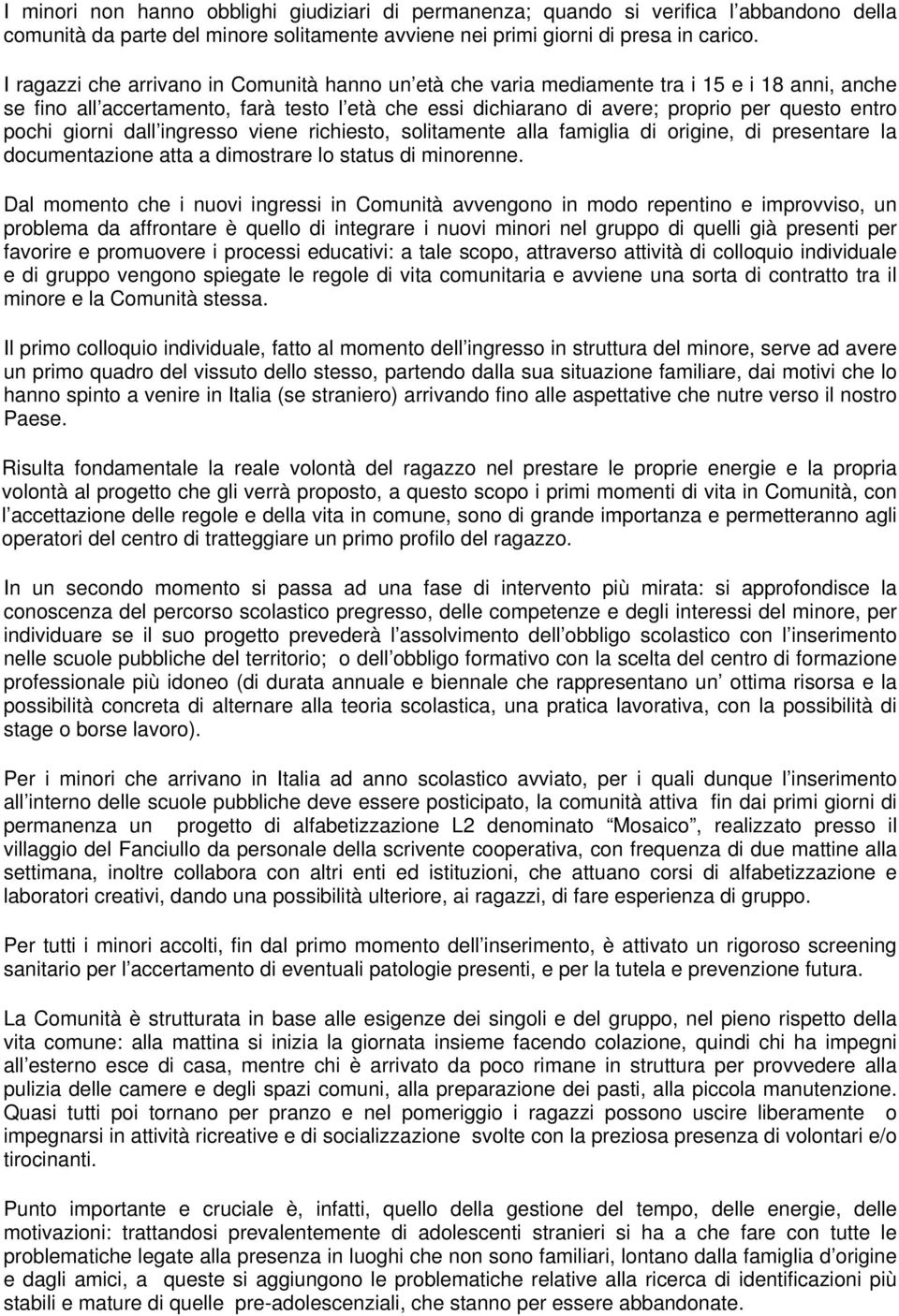 pochi giorni dall ingresso viene richiesto, solitamente alla famiglia di origine, di presentare la documentazione atta a dimostrare lo status di minorenne.