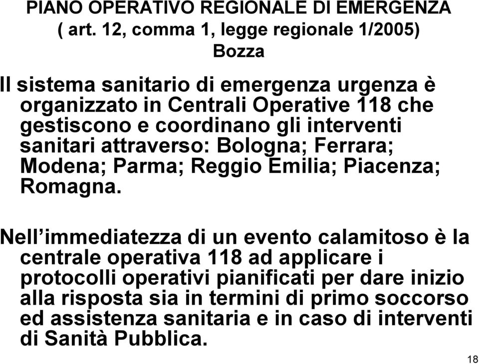 gestiscono e coordinano gli interventi sanitari attraverso: Bologna; Ferrara; Modena; Parma; Reggio Emilia; Piacenza; Romagna.