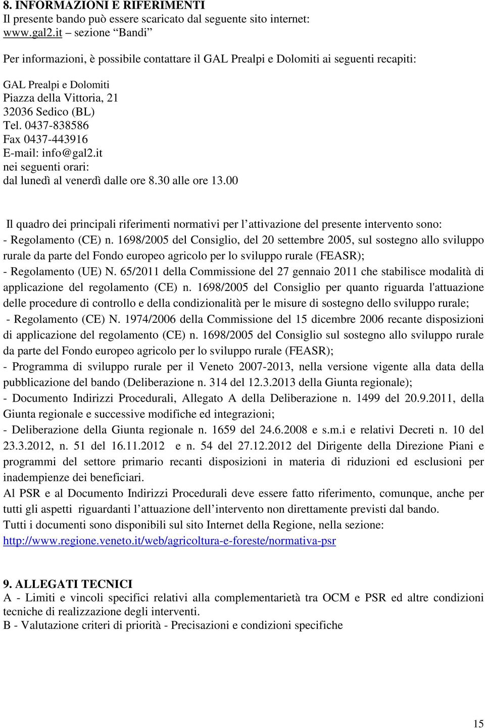 0437-838586 Fax 0437-443916 E-mail: info@gal2.it nei seguenti orari: dal lunedì al venerdì dalle ore 8.30 alle ore 13.