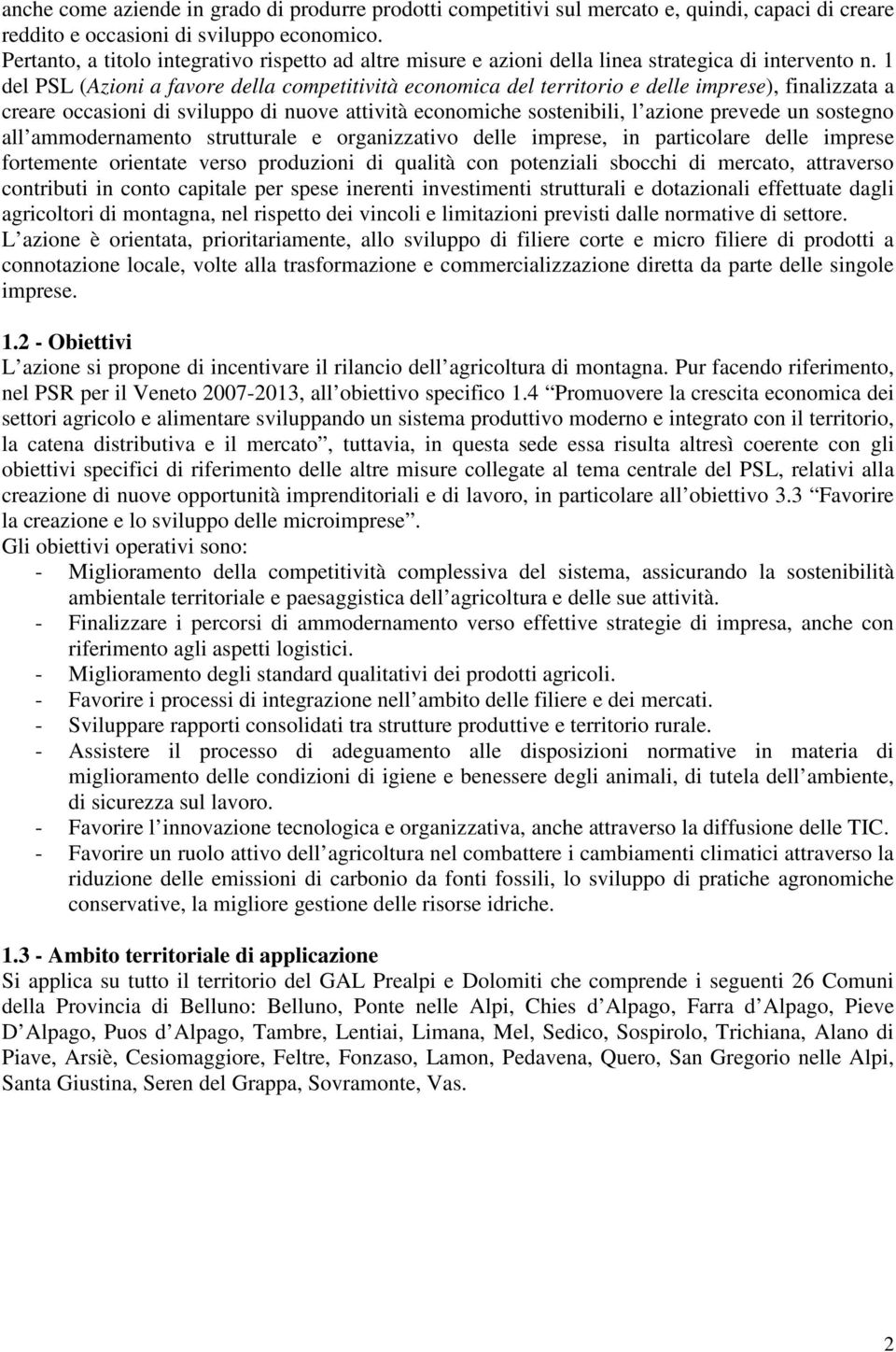 1 del PSL (Azioni a favore della competitività economica del territorio e delle imprese), finalizzata a creare occasioni di sviluppo di nuove attività economiche sostenibili, l azione prevede un