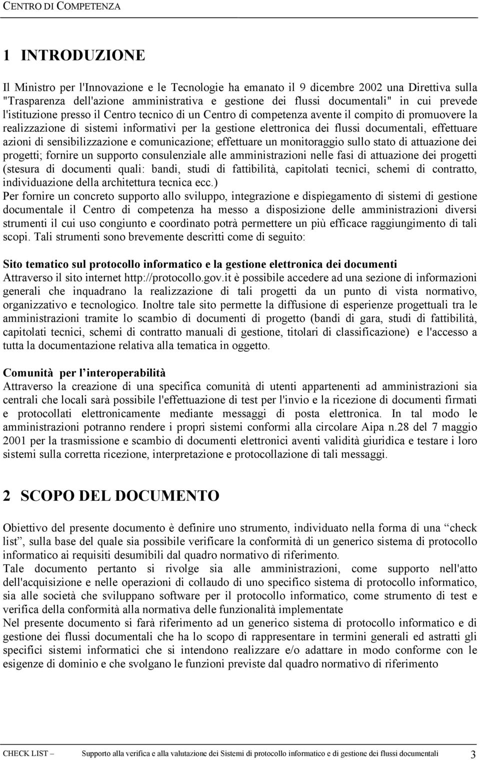 effettuare azioni di sensibilizzazione e comunicazione; effettuare un monitoraggio sullo stato di attuazione dei progetti; fornire un supporto consulenziale alle amministrazioni nelle fasi di