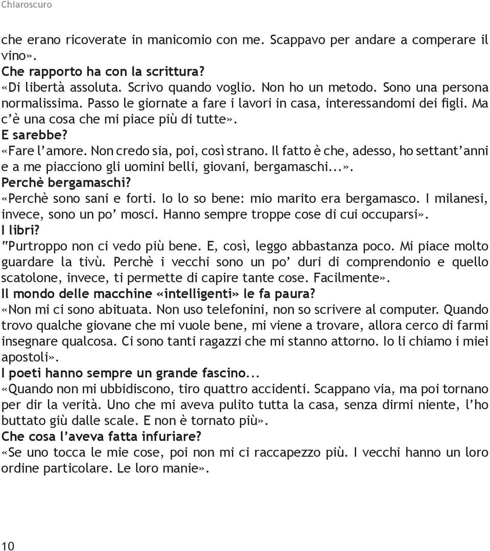 Non credo sia, poi, così strano. Il fatto è che, adesso, ho settant anni e a me piacciono gli uomini belli, giovani, bergamaschi...». Perchè bergamaschi? «Perchè sono sani e forti.