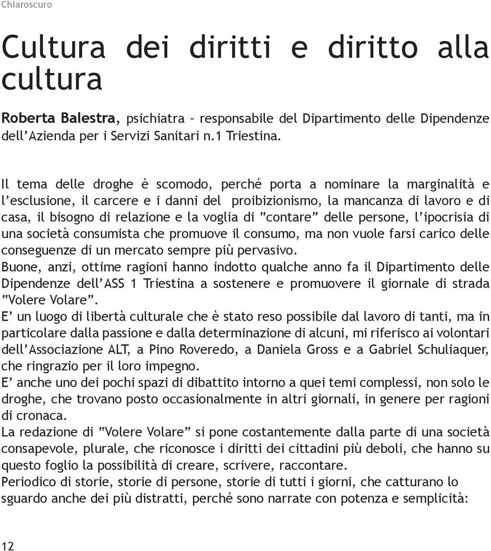 contare delle persone, l ipocrisia di una società consumista che promuove il consumo, ma non vuole farsi carico delle conseguenze di un mercato sempre più pervasivo.