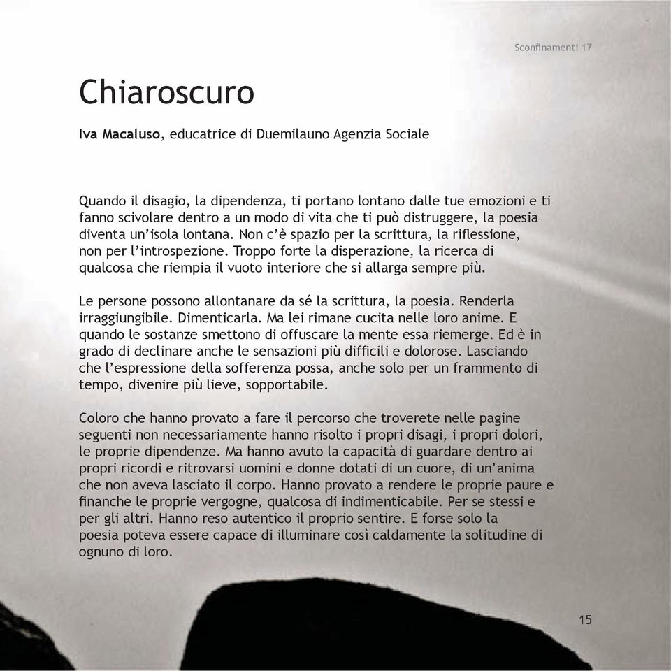 Troppo forte la disperazione, la ricerca di qualcosa che riempia il vuoto interiore che si allarga sempre più. Le persone possono allontanare da sé la scrittura, la poesia. Renderla irraggiungibile.