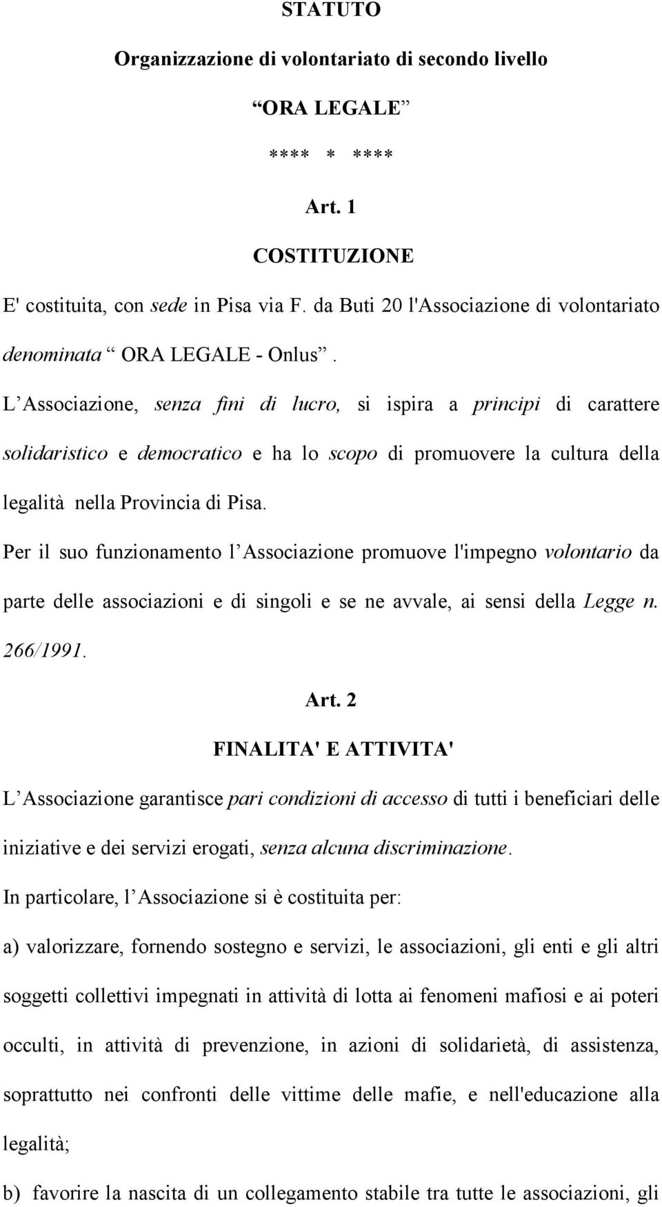 L Associazione, senza fini di lucro, si ispira a principi di carattere solidaristico e democratico e ha lo scopo di promuovere la cultura della legalità nella Provincia di Pisa.
