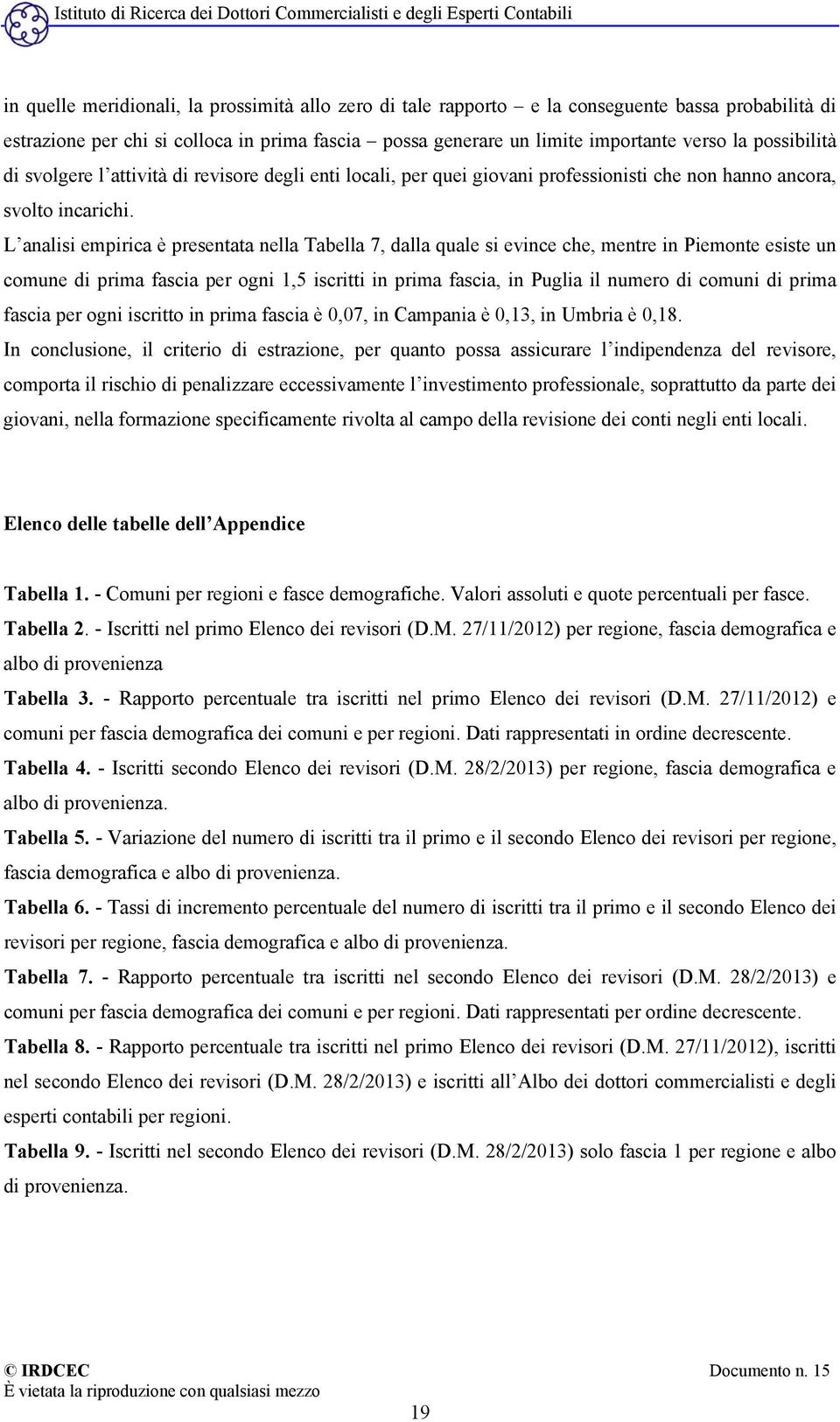 L analisi empirica è presentata nella Tabella 7, dalla quale si evince che, mentre in Piemonte esiste un comune di prima fascia per ogni 1,5 iscritti in prima fascia, in Puglia il numero di comuni di