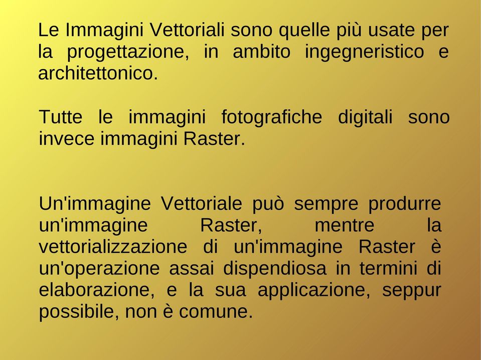 Un'immagine Vettoriale può sempre produrre un'immagine Raster, mentre la vettorializzazione di