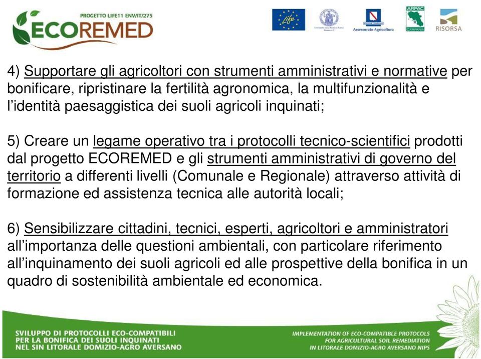 livelli (Comunale e Regionale) attraverso attività di formazione ed assistenza tecnica alle autorità locali; 6) Sensibilizzare cittadini, tecnici, esperti, agricoltori e amministratori