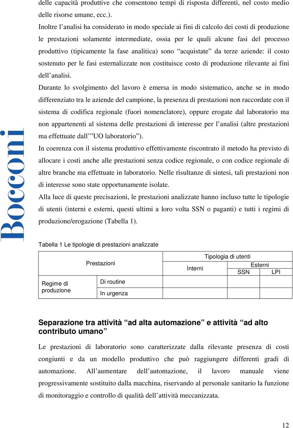 la fase analitica) sono acquistate da terze aziende: il costo sostenuto per le fasi esternalizzate non costituisce costo di produzione rilevante ai fini dell analisi.