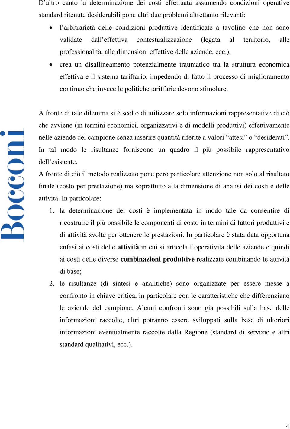 ), crea un disallineamento potenzialmente traumatico tra la struttura economica effettiva e il sistema tariffario, impedendo di fatto il processo di miglioramento continuo che invece le politiche