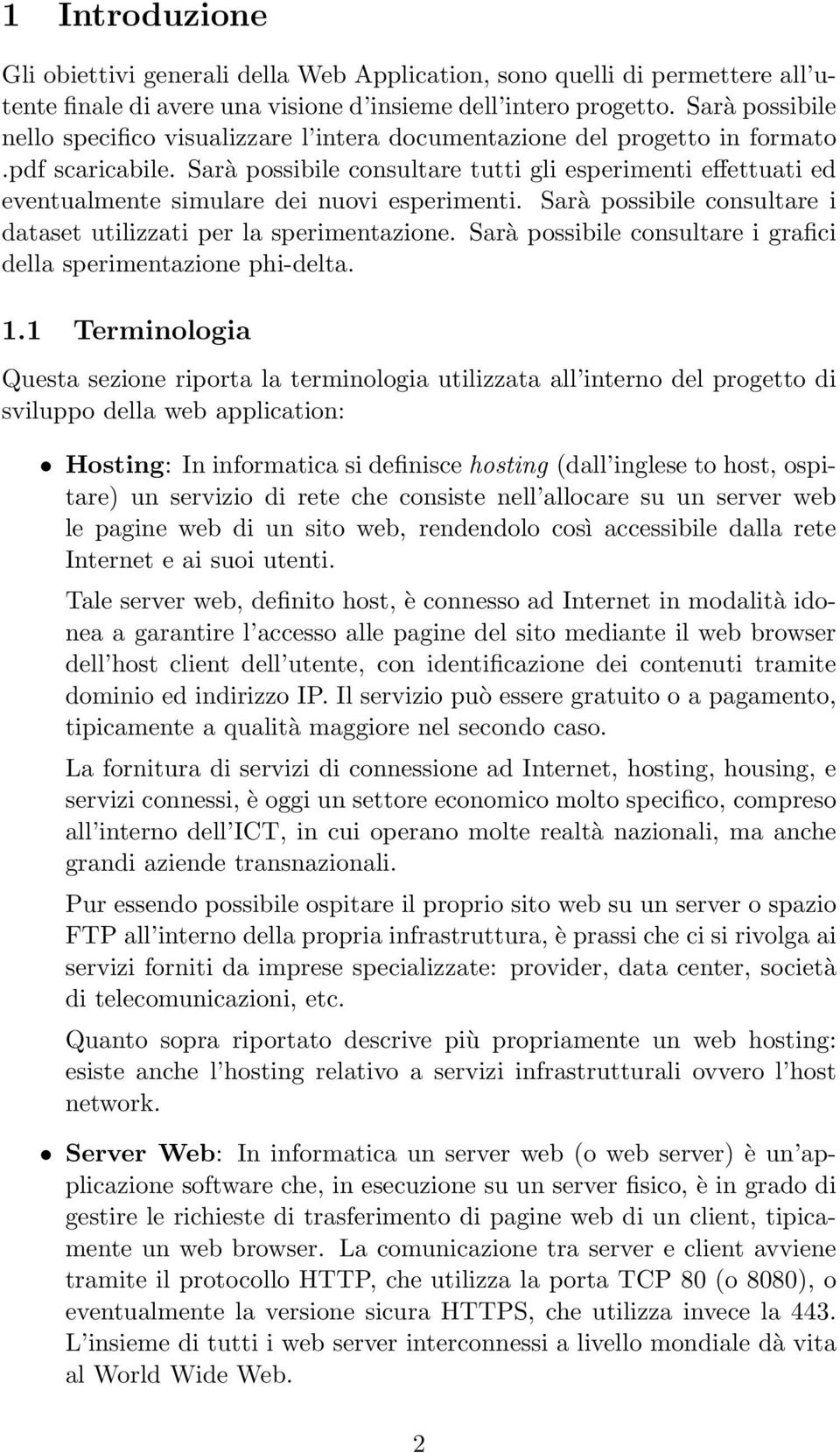 Sarà possibile consultare tutti gli esperimenti effettuati ed eventualmente simulare dei nuovi esperimenti. Sarà possibile consultare i dataset utilizzati per la sperimentazione.