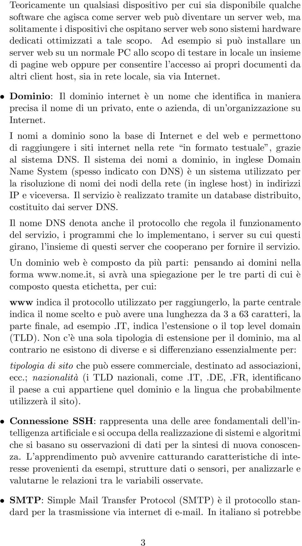 Ad esempio si può installare un server web su un normale PC allo scopo di testare in locale un insieme di pagine web oppure per consentire l accesso ai propri documenti da altri client host, sia in