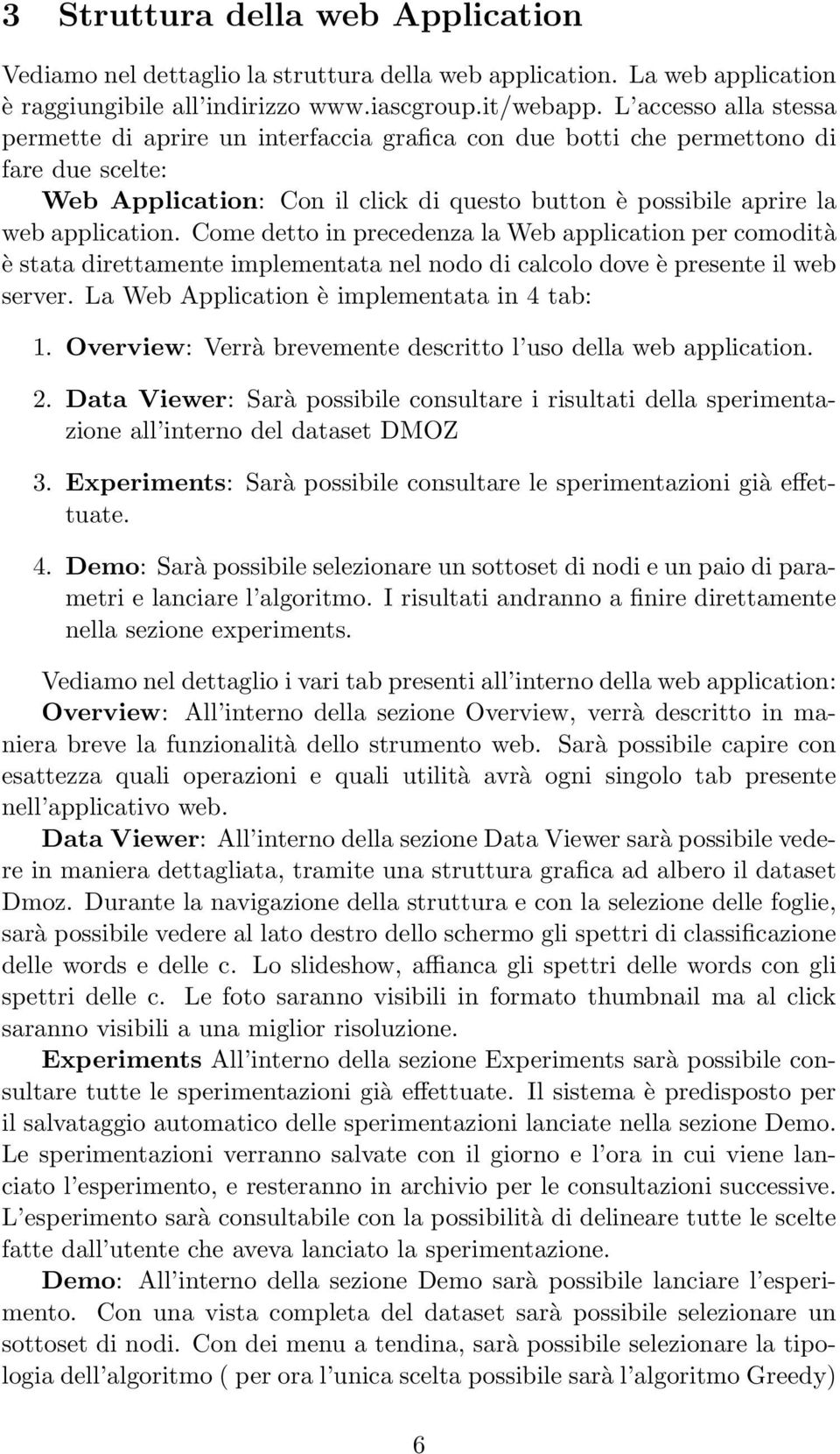 Come detto in precedenza la Web application per comodità è stata direttamente implementata nel nodo di calcolo dove è presente il web server. La Web Application è implementata in 4 tab: 1.