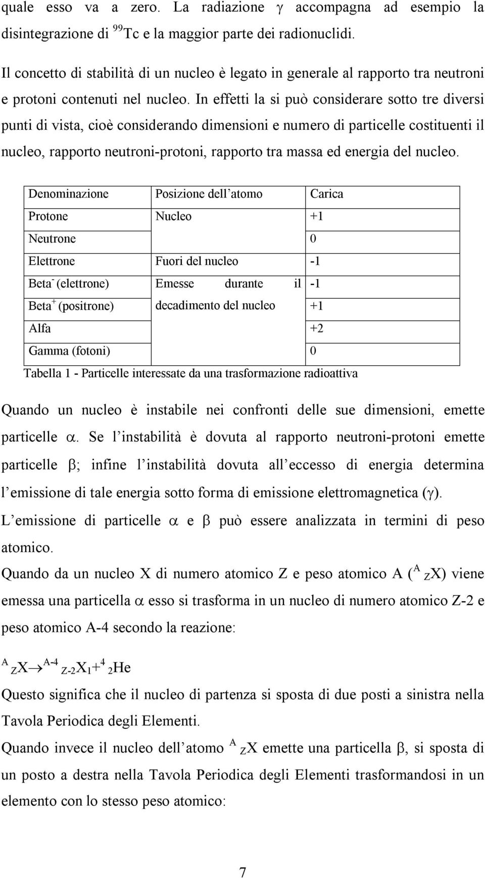 In effetti la si può considerare sotto tre diversi punti di vista, cioè considerando dimensioni e numero di particelle costituenti il nucleo, rapporto neutroni protoni, rapporto tra massa ed energia