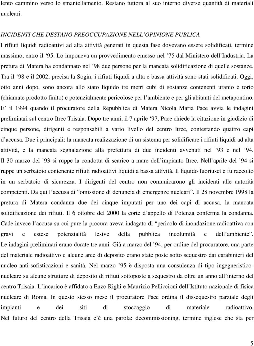 Lo imponeva un provvedimento emesso nel 75 dal Ministero dell Industria. La pretura di Matera ha condannato nel 98 due persone per la mancata solidificazione di quelle sostanze.