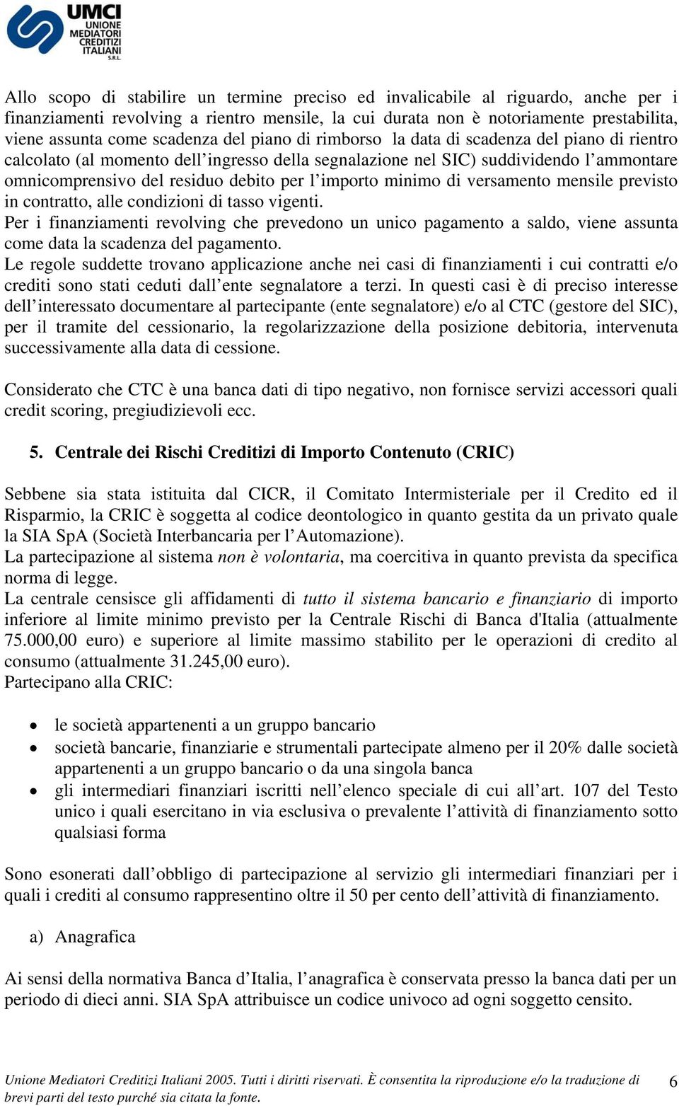 l importo minimo di versamento mensile previsto in contratto, alle condizioni di tasso vigenti.