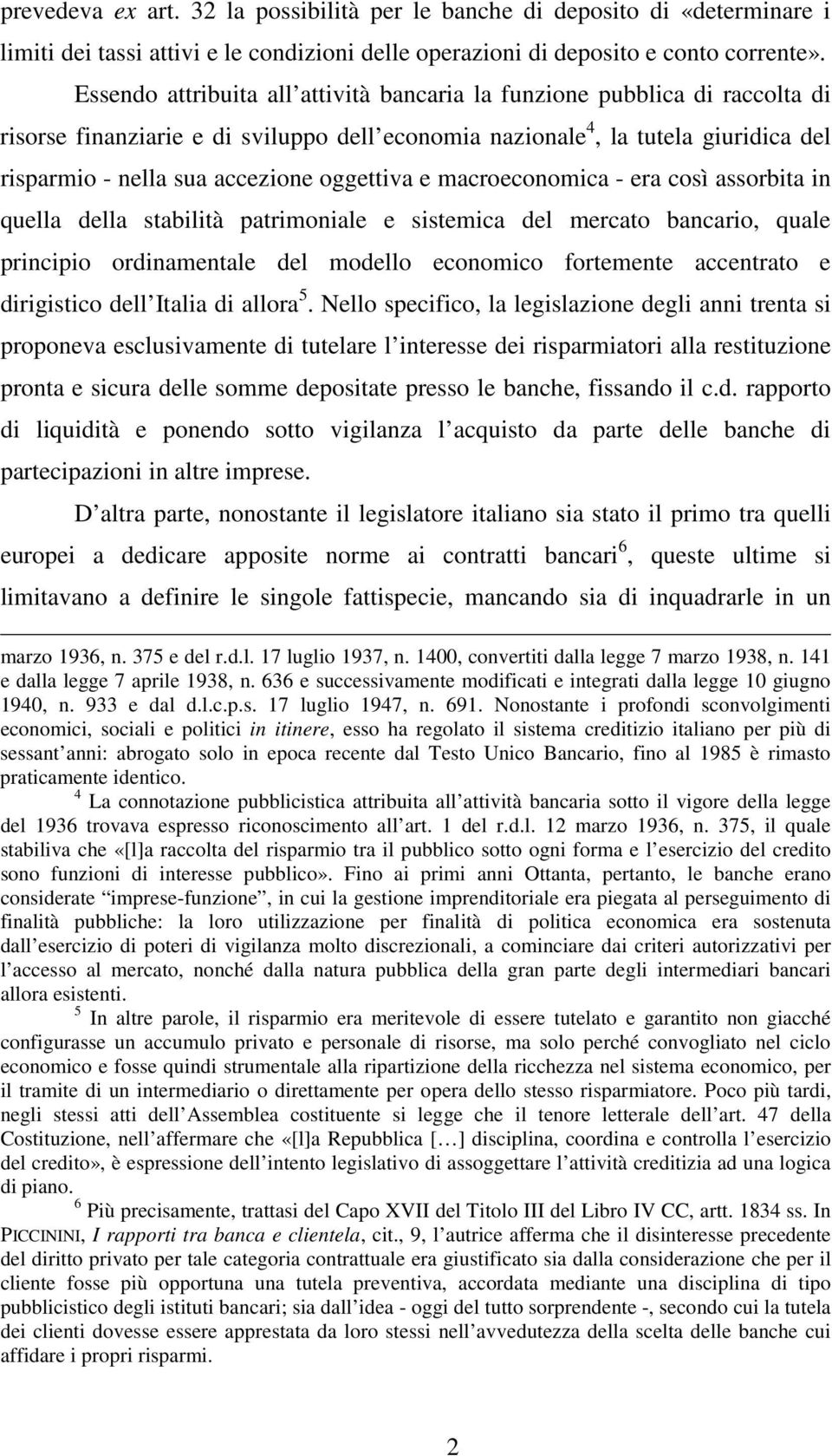 oggettiva e macroeconomica - era così assorbita in quella della stabilità patrimoniale e sistemica del mercato bancario, quale principio ordinamentale del modello economico fortemente accentrato e