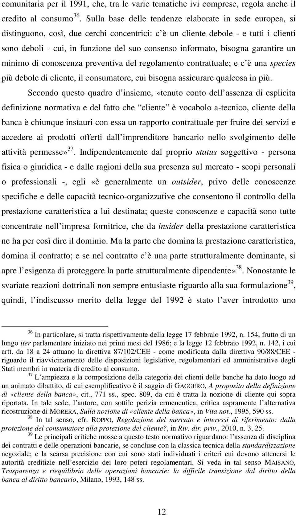 bisogna garantire un minimo di conoscenza preventiva del regolamento contrattuale; e c è una species più debole di cliente, il consumatore, cui bisogna assicurare qualcosa in più.