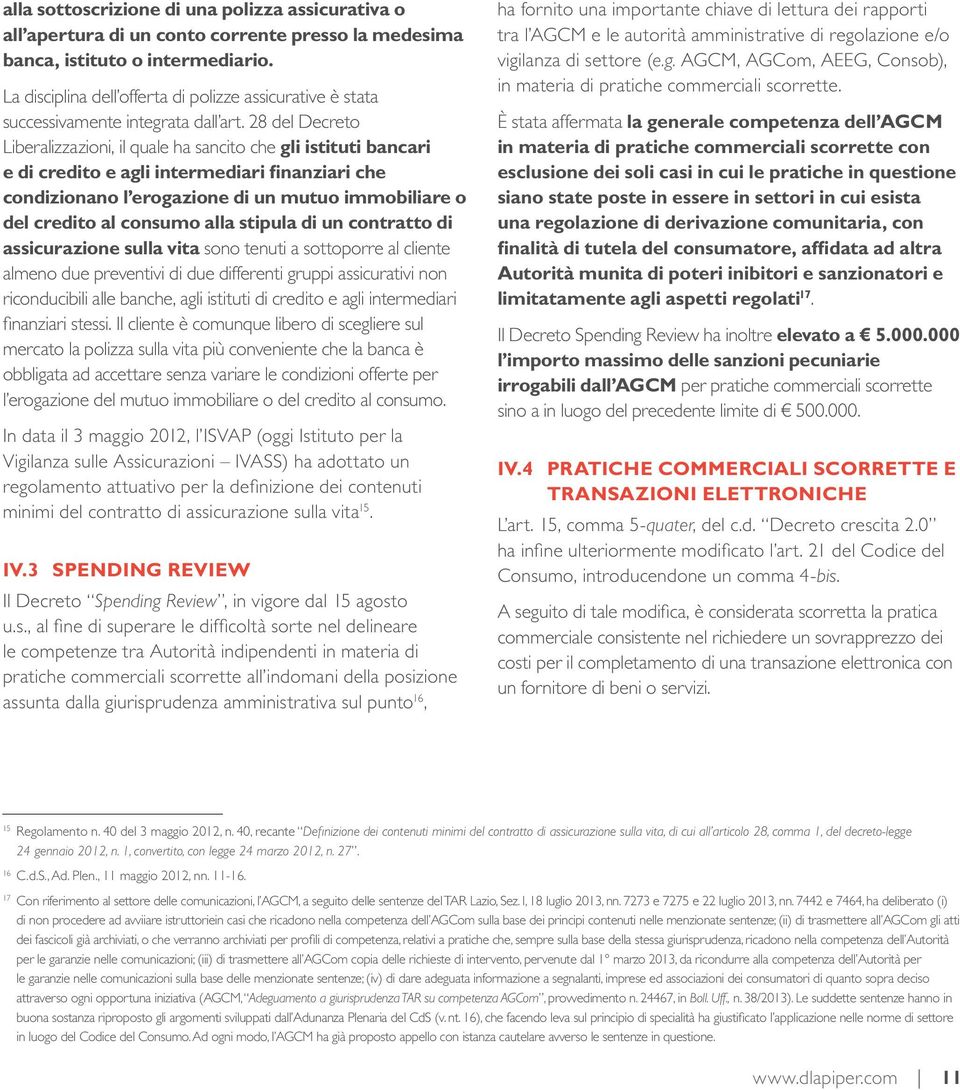 28 del Decreto Liberalizzazioni, il quale ha sancito che gli istituti bancari e di credito e agli intermediari finanziari che condizionano l erogazione di un mutuo immobiliare o del credito al