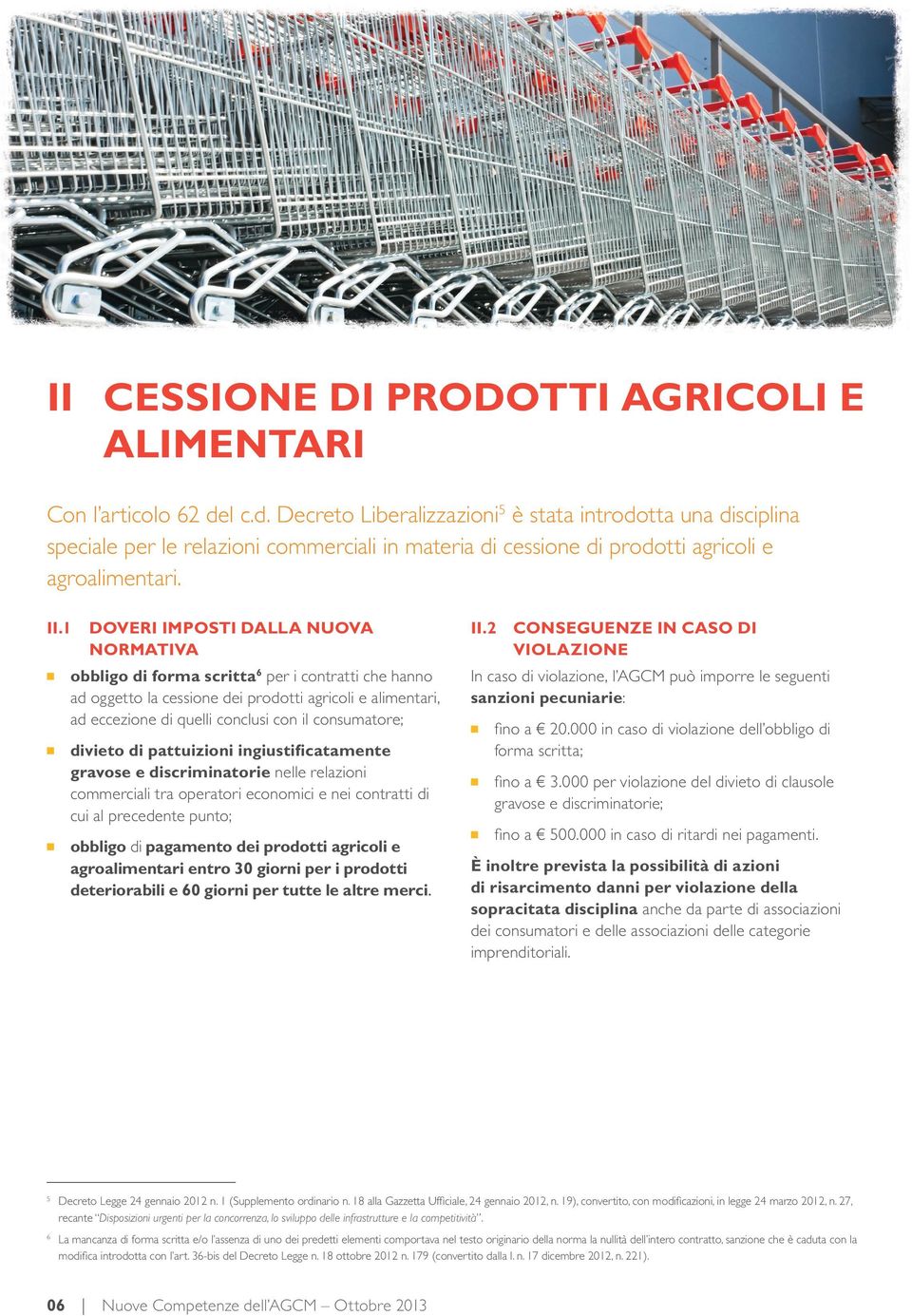 1 DOVERI IMPOSTI DALLA NUOVA NORMATIVA obbligo di forma scritta6 per i contratti che hanno ad oggetto la cessione dei prodotti agricoli e alimentari, ad eccezione di quelli conclusi con il