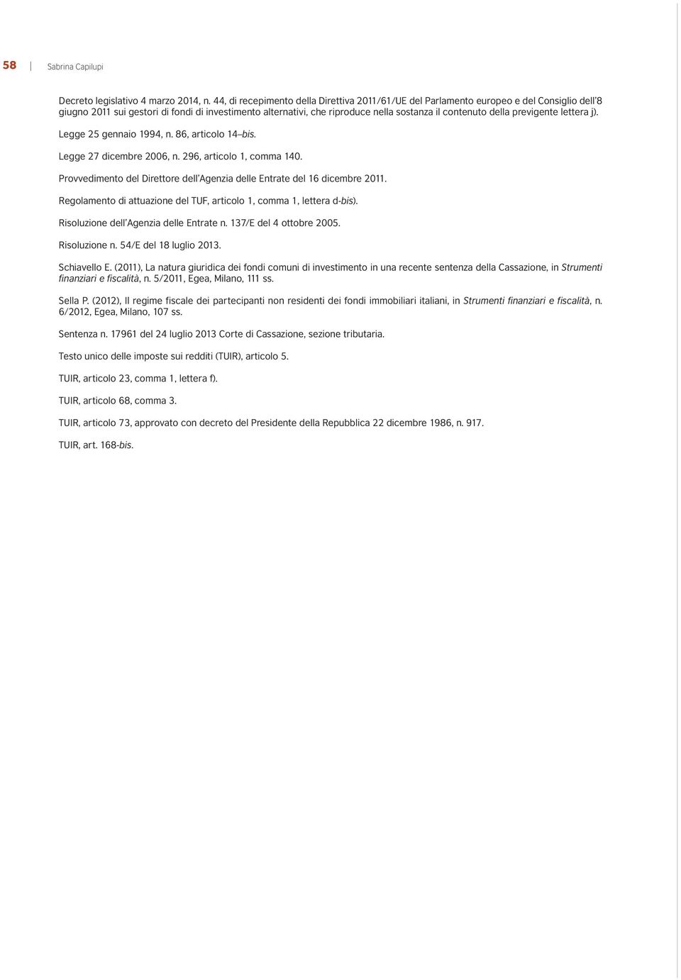 della previgente lettera j). Legge 25 gennaio 1994, n. 86, articolo 14 bis. Legge 27 dicembre 2006, n. 296, articolo 1, comma 140.