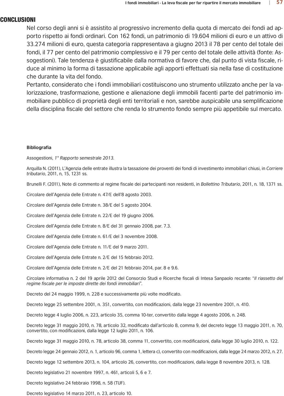 274 milioni di euro, questa categoria rappresentava a giugno 2013 il 78 per cento del totale dei fondi, il 77 per cento del patrimonio complessivo e il 79 per cento del totale delle attività (fonte: