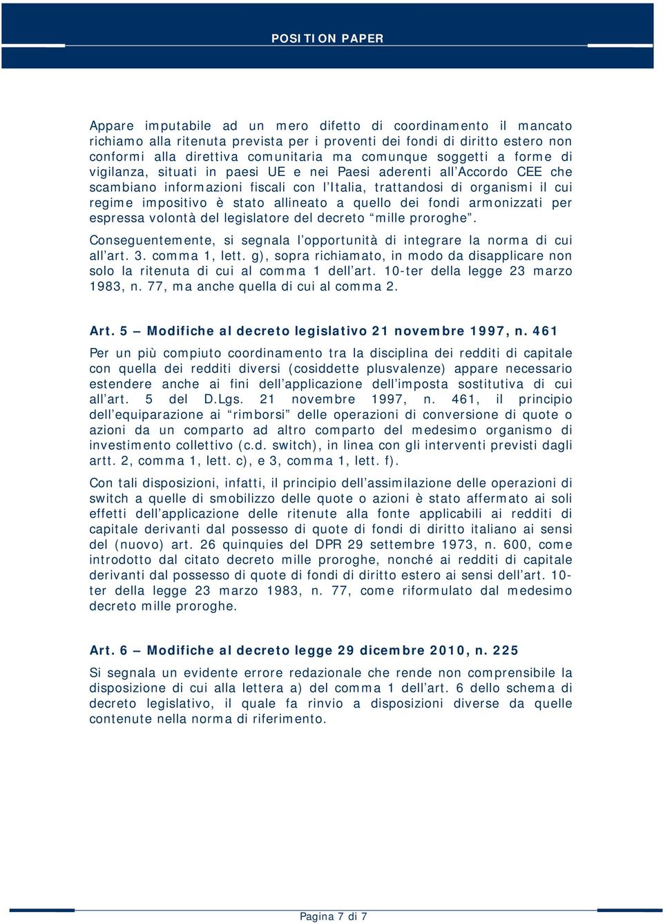 allineato a quello dei fondi armonizzati per espressa volontà del legislatore del decreto mille proroghe. Conseguentemente, si segnala l opportunità di integrare la norma di cui all art. 3.